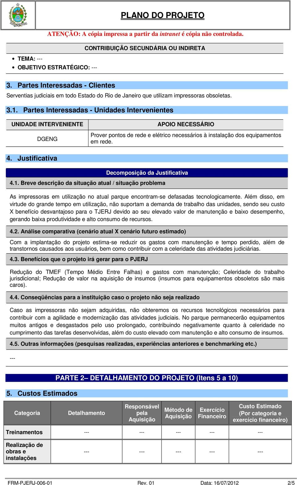 Justificativa Decomposição da Justificativa 4.1. Breve descrição da situação atual / situação problema As impressoras em utilização no atual parque encontram-se defasadas tecnologicamente.