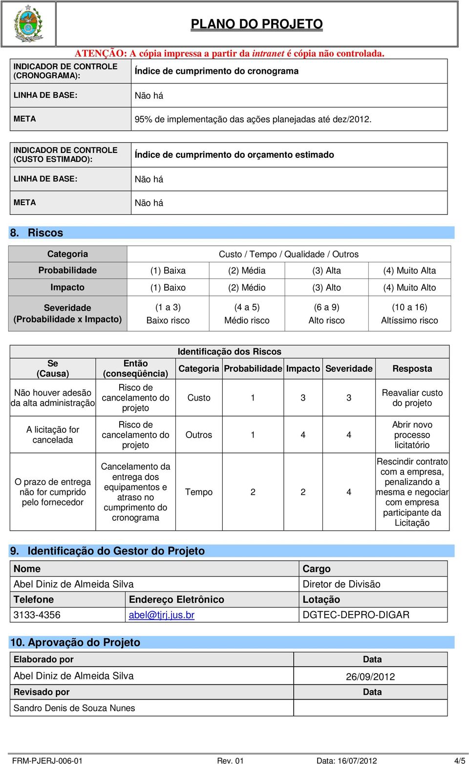 Riscos Categoria Custo / Tempo / Qualidade / Outros Probabilidade (1) Baixa (2) Média (3) Alta (4) Muito Alta Impacto (1) Baixo (2) Médio (3) Alto (4) Muito Alto Severidade (Probabilidade x Impacto)