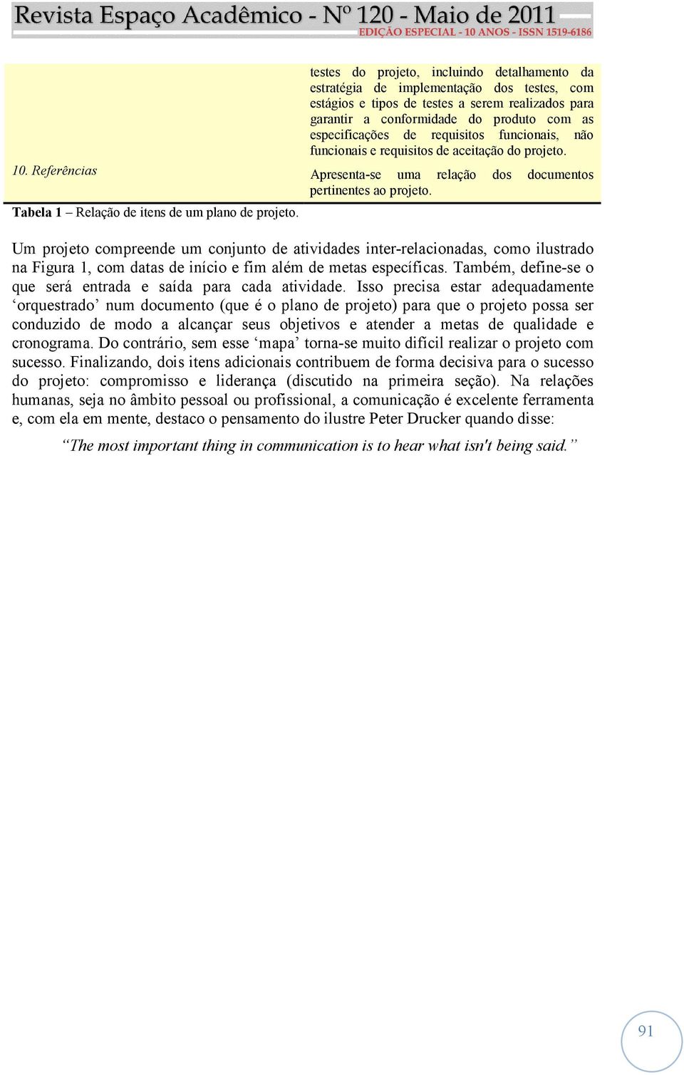 Tabela 1 Relação de itens de um plano de projeto. Um projeto compreende um conjunto de atividades inter-relacionadas, como ilustrado na Figura 1, com datas de início e fim além de metas específicas.