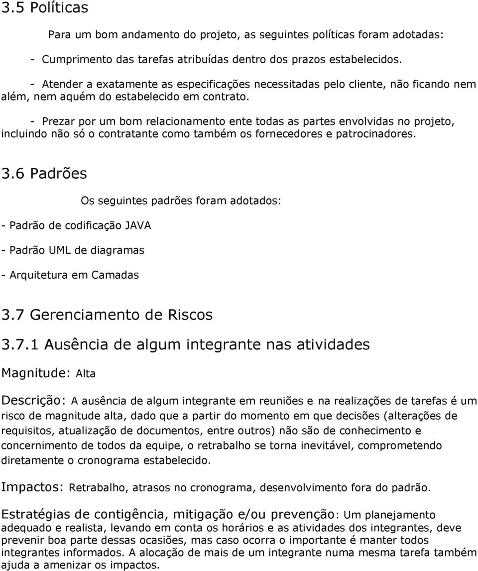 - Prezar por um bom relacionamento ente todas as partes envolvidas no projeto, incluindo não só o contratante como também os fornecedores e patrocinadores. 3.