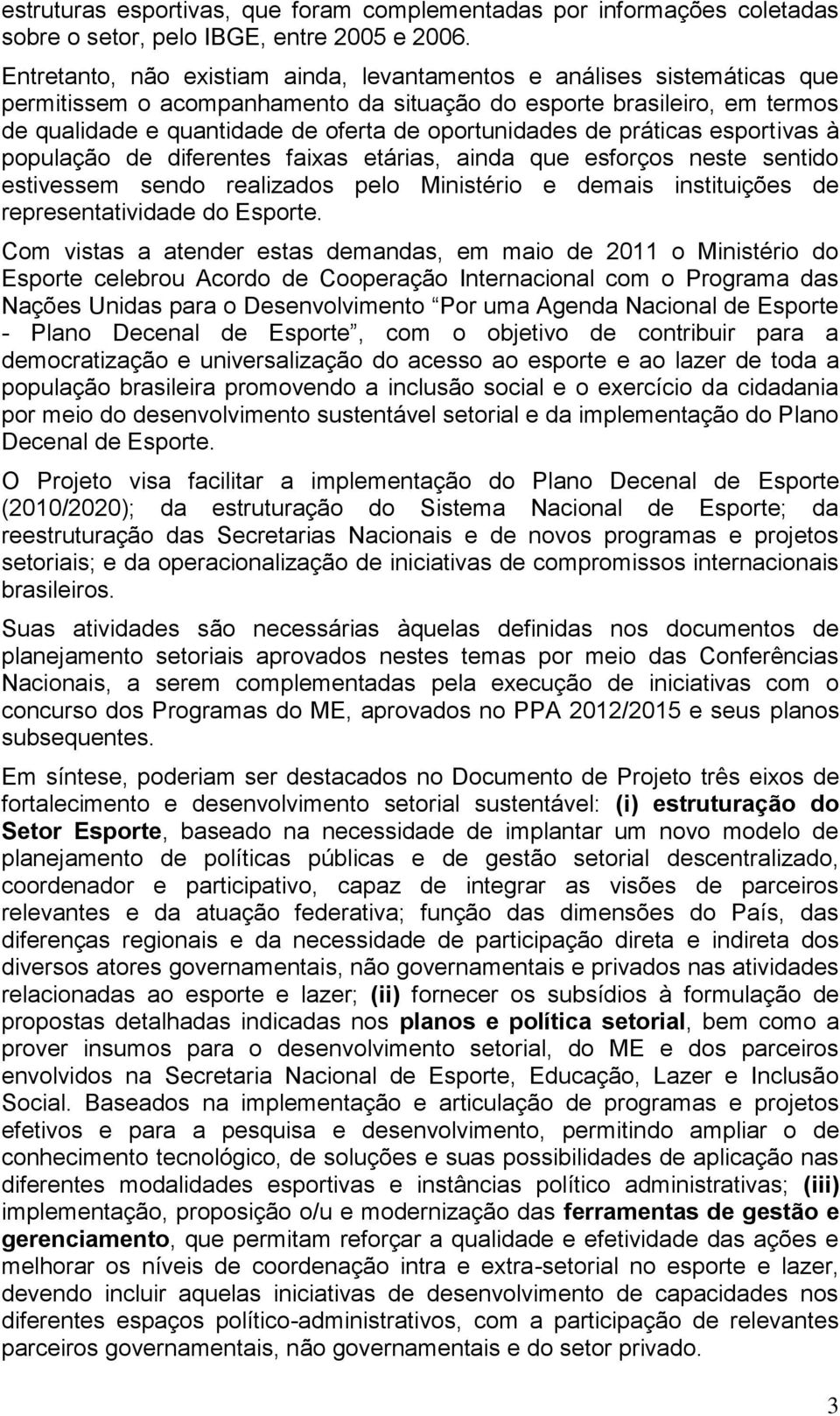 oportunidades de práticas esportivas à população de diferentes faixas etárias, ainda que esforços neste sentido estivessem sendo realizados pelo Ministério e demais instituições de representatividade