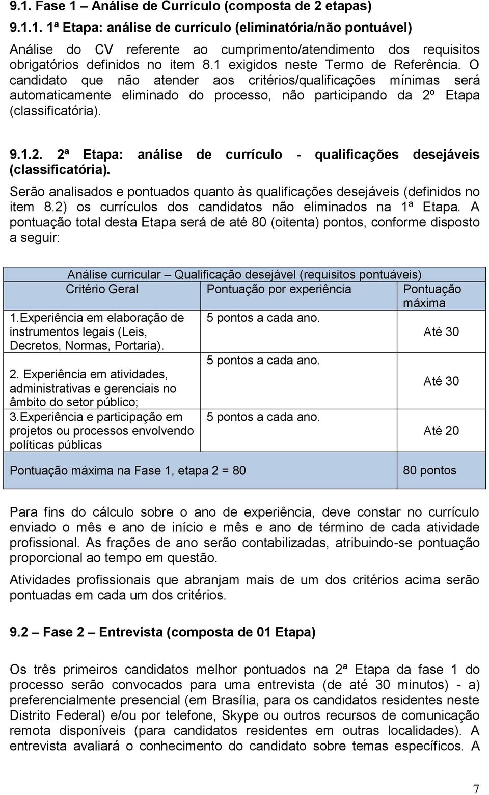 Etapa (classificatória). 9.1.2. 2ª Etapa: análise de currículo - qualificações desejáveis (classificatória). Serão analisados e pontuados quanto às qualificações desejáveis (definidos no item 8.