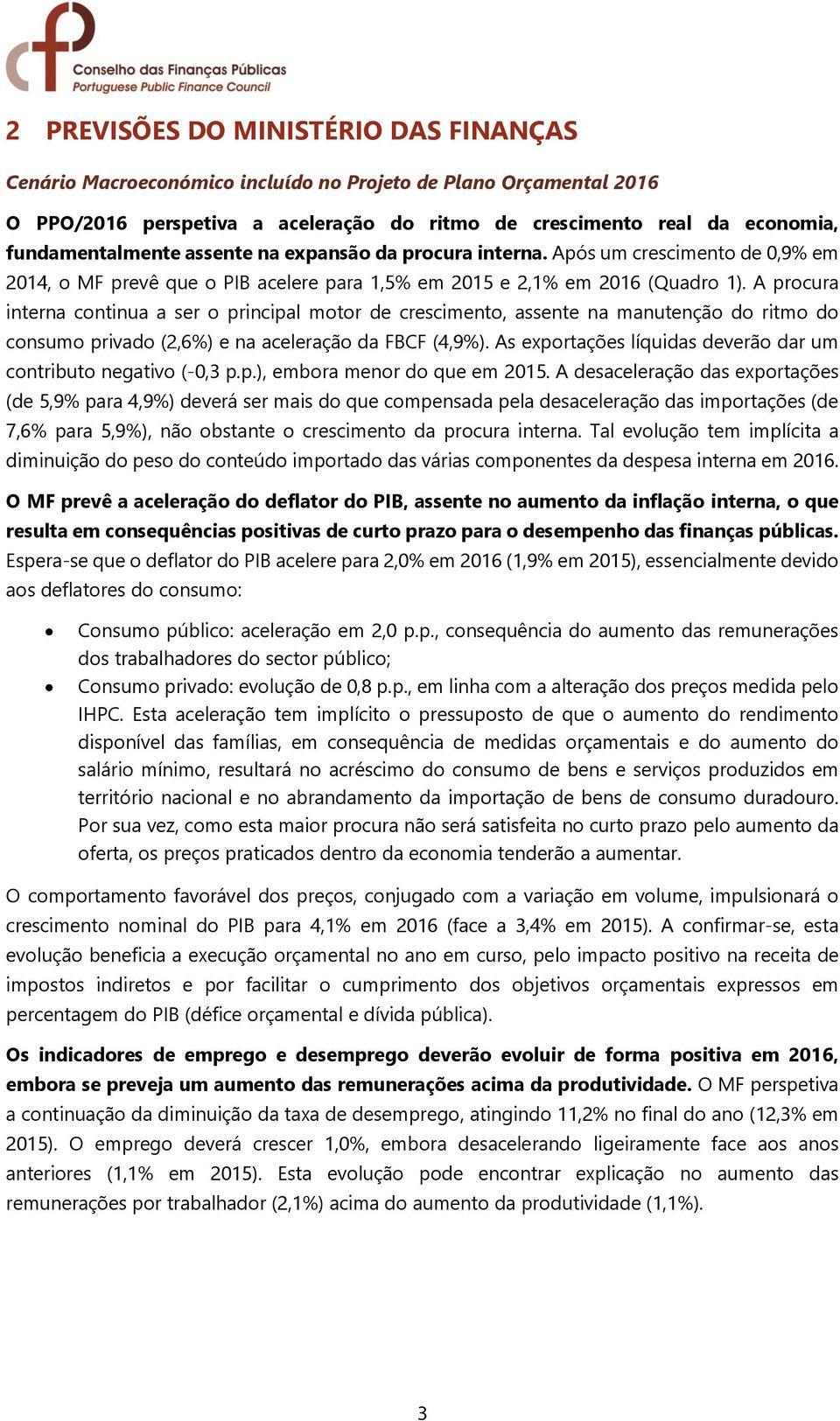 A procura interna continua a ser o principal motor de crescimento, assente na manutenção do ritmo do consumo privado (,%) e na aceleração da FBCF (,9%).