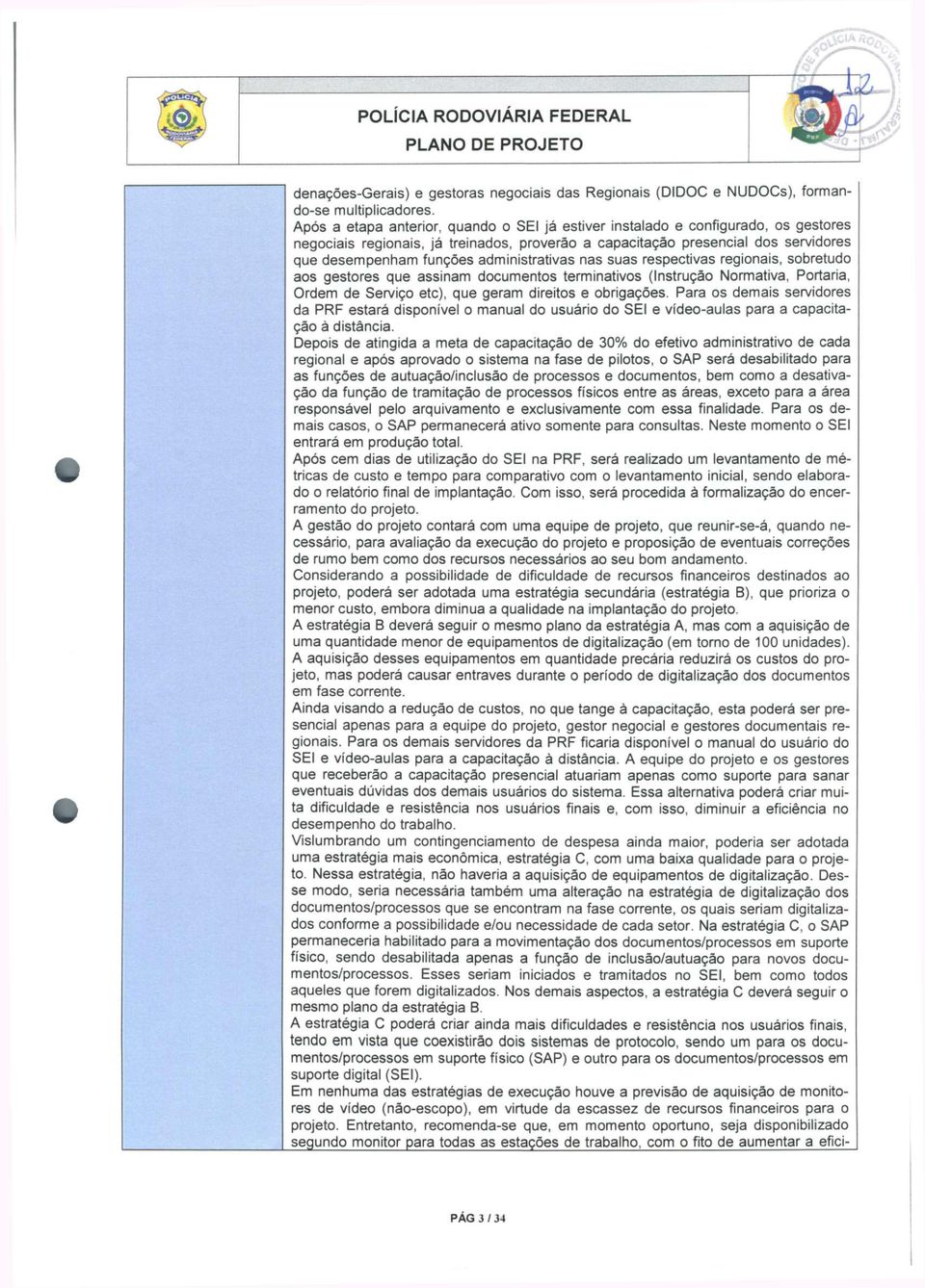 administrativas nas suas respectivas regionais, sobretudo aos gestores que assinam documentos terminativos (Instrução Normativa, Portaria, Ordem de Serviço etc), que geram direitos e obrigações.