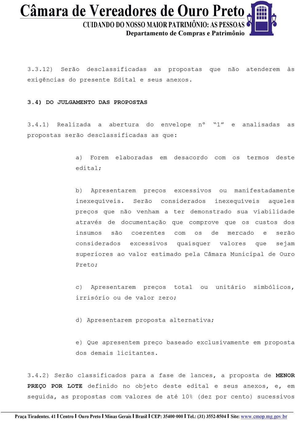 1) Realizada a abertura do envelope nº 1 e analisadas as propostas serão desclassificadas as que: a) Forem elaboradas em desacordo com os termos deste edital; b) Apresentarem preços excessivos ou