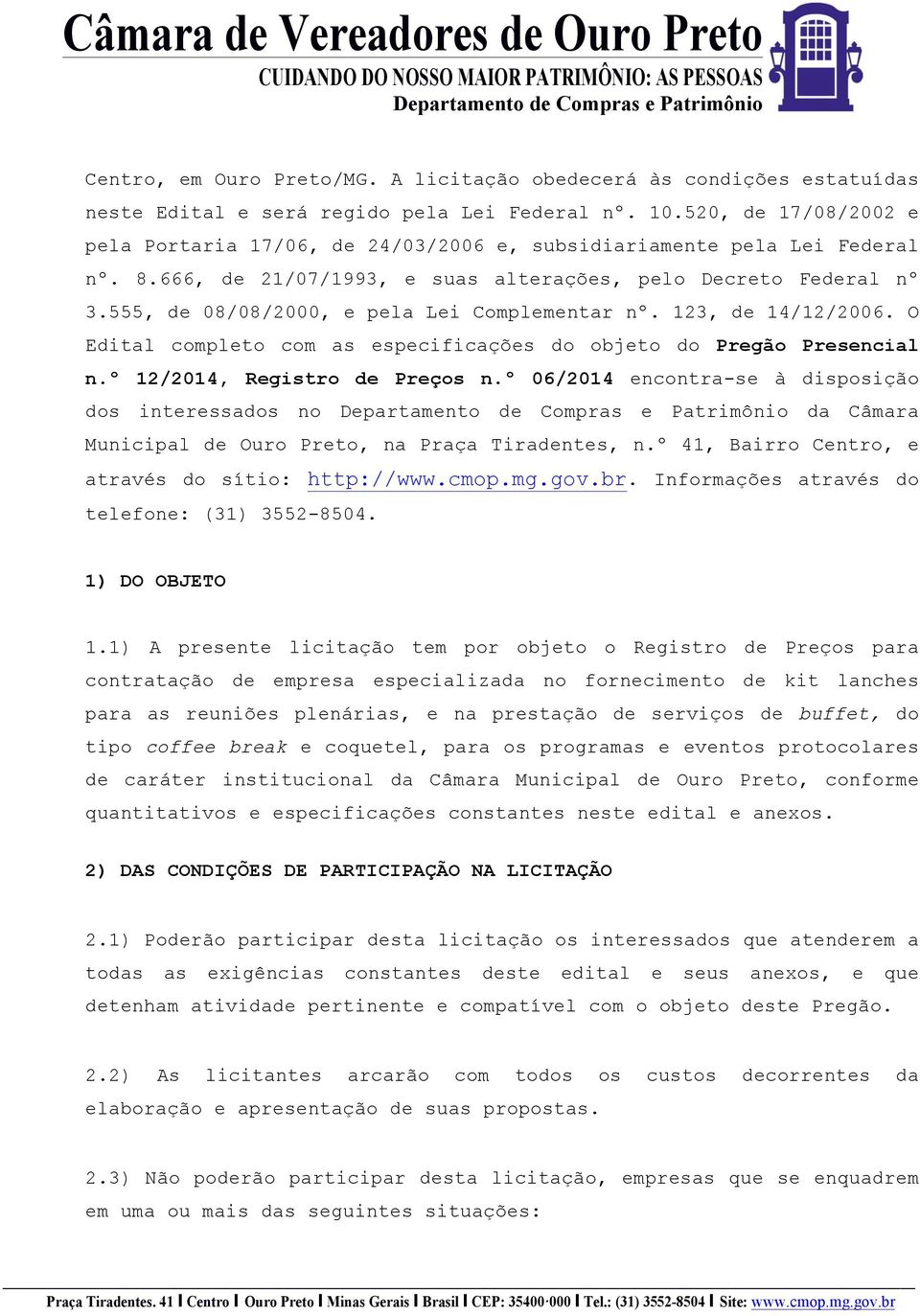 555, de 08/08/2000, e pela Lei Complementar nº. 123, de 14/12/2006. O Edital completo com as especificações do objeto do Pregão Presencial n.º 12/2014, Registro de Preços n.