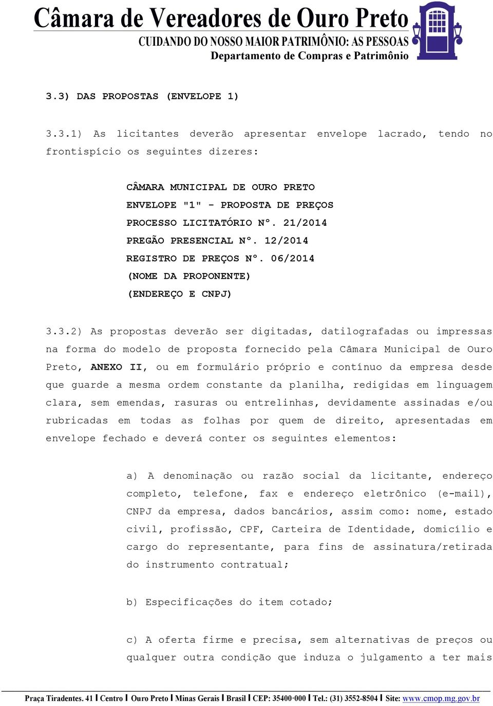 3.2) As propostas deverão ser digitadas, datilografadas ou impressas na forma do modelo de proposta fornecido pela Câmara Municipal de Ouro Preto, ANEXO II, ou em formulário próprio e contínuo da