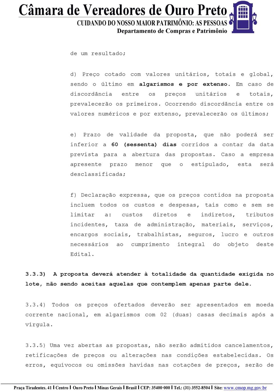 Ocorrendo discordância entre os valores numéricos e por extenso, prevalecerão os últimos; e) Prazo de validade da proposta, que não poderá ser inferior a 60 (sessenta) dias corridos a contar da data