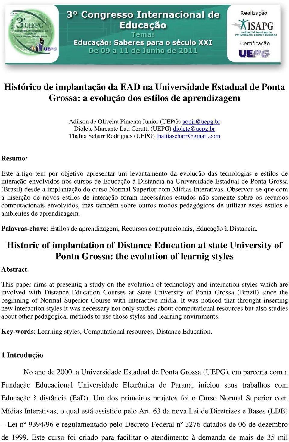 com Resumo: Este artigo tem por objetivo apresentar um levantamento da evolução das tecnologias e estilos de interação envolvidos nos cursos de Educação à Distancia na Universidade Estadual de Ponta