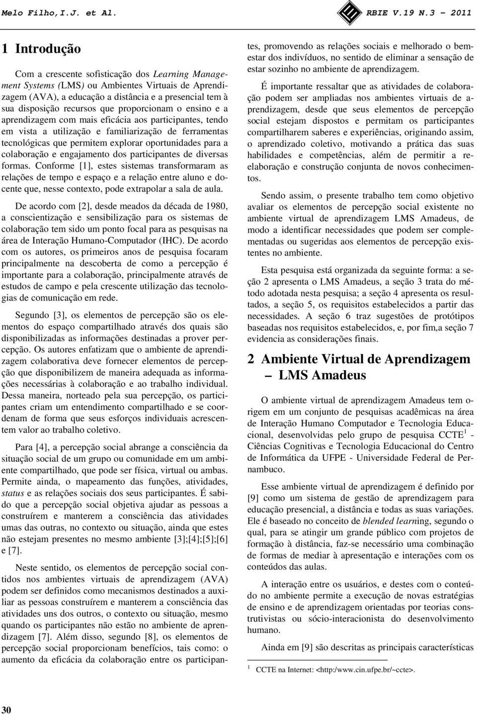 que proporcionam o ensino e a aprendizagem com mais eficácia aos participantes, tendo em vista a utilização e familiarização de ferramentas tecnológicas que permitem explorar oportunidades para a