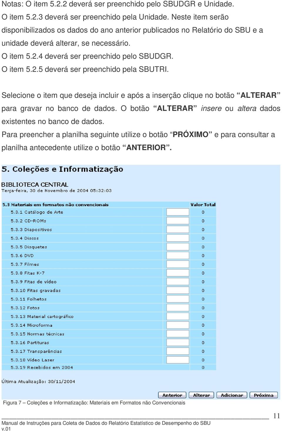 deverá alterar, se necessário. O item 5.2.4 deverá ser preenchido pelo SBUDGR. O item 5.2.5 deverá ser preenchido pela SBUTRI.