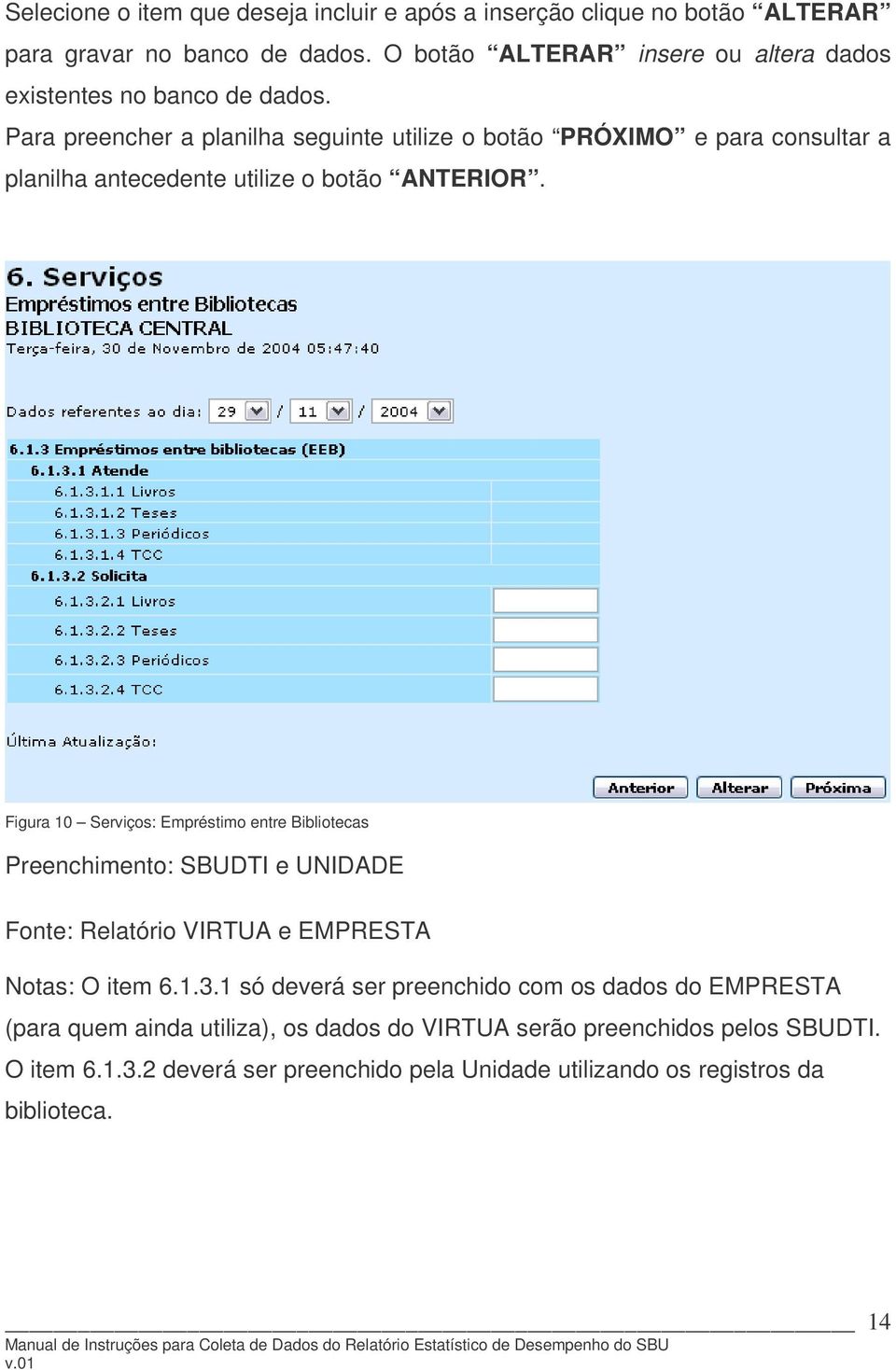 1 só deverá ser preenchido com os dados do EMPRESTA (para quem ainda utiliza), os dados