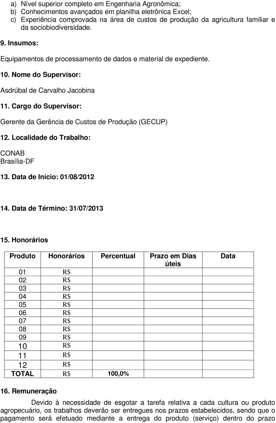 Cargo do Supervisor: Gerente da Gerência de Custos de Produção (GECUP) 12. Localidade do Trabalho: CONAB Brasília-DF 13. Data de Início: 01/08/2012 14. Data de Término: 31/07/2013 15.