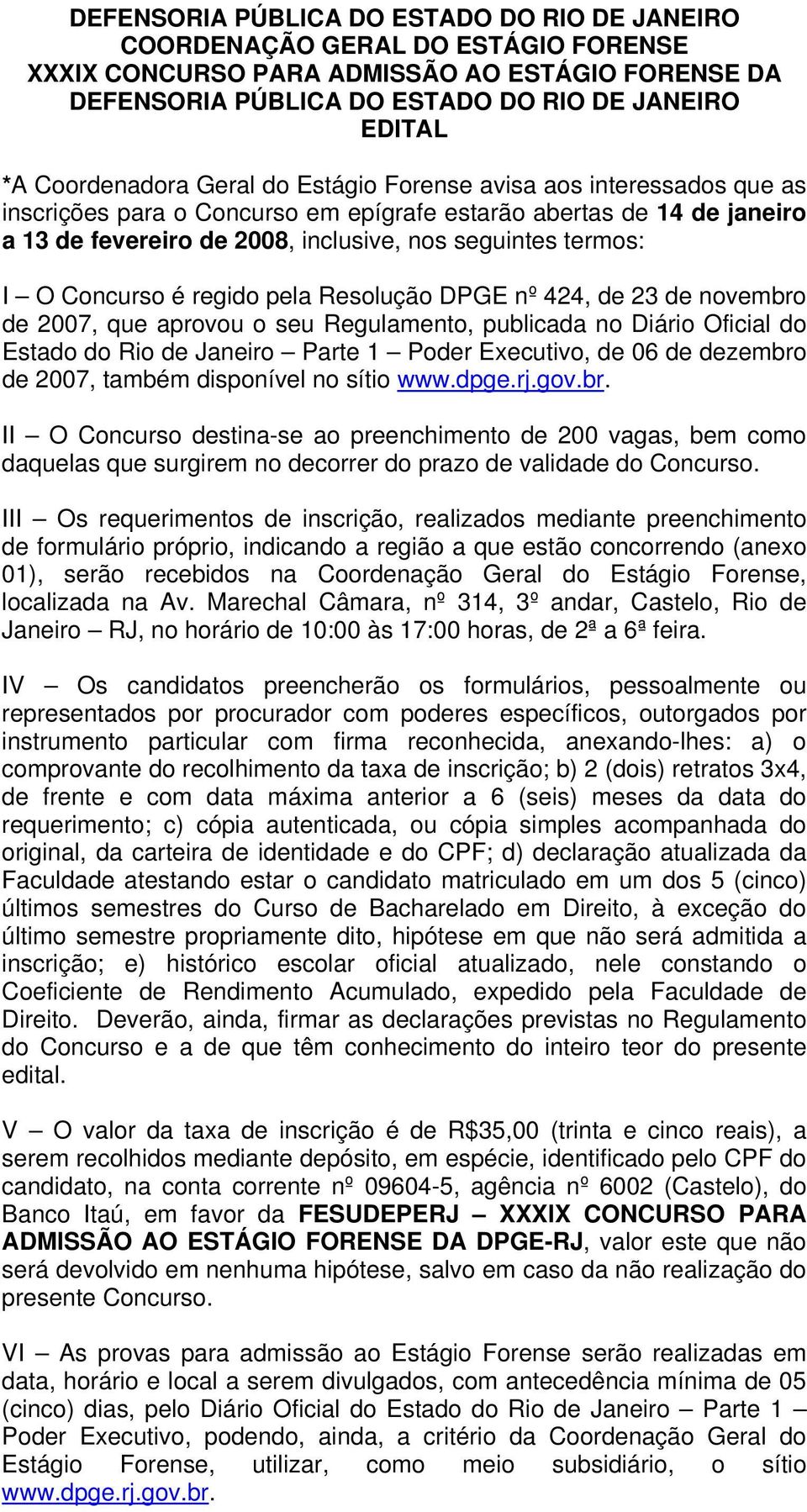 I O Concurso é regido pela Resolução DPGE nº 424, de 23 de novembro de 2007, que aprovou o seu Regulamento, publicada no Diário Oficial do Estado do Rio de Janeiro Parte 1 Poder Executivo, de 06 de
