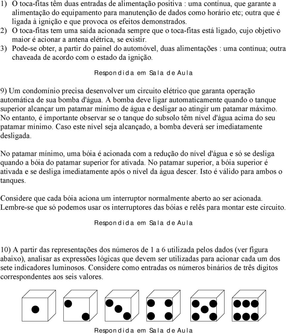 3) Pode-se obter, a partir do painel do automóvel, duas alimentações : uma contínua; outra chaveada de acordo com o estado da ignição.