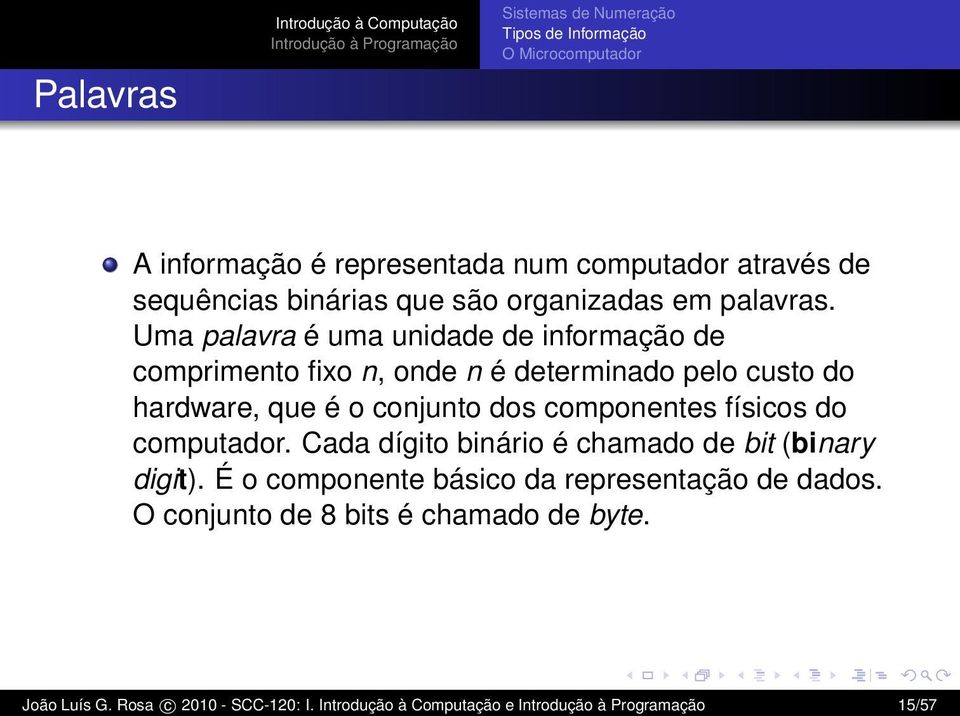 Uma palavra é uma unidade de informação de comprimento fixo n, onde n é determinado pelo custo do hardware, que é o conjunto dos