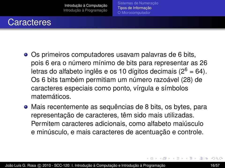 Os 6 bits também permitiam um número razoável (28) de caracteres especiais como ponto, vírgula e símbolos matemáticos.