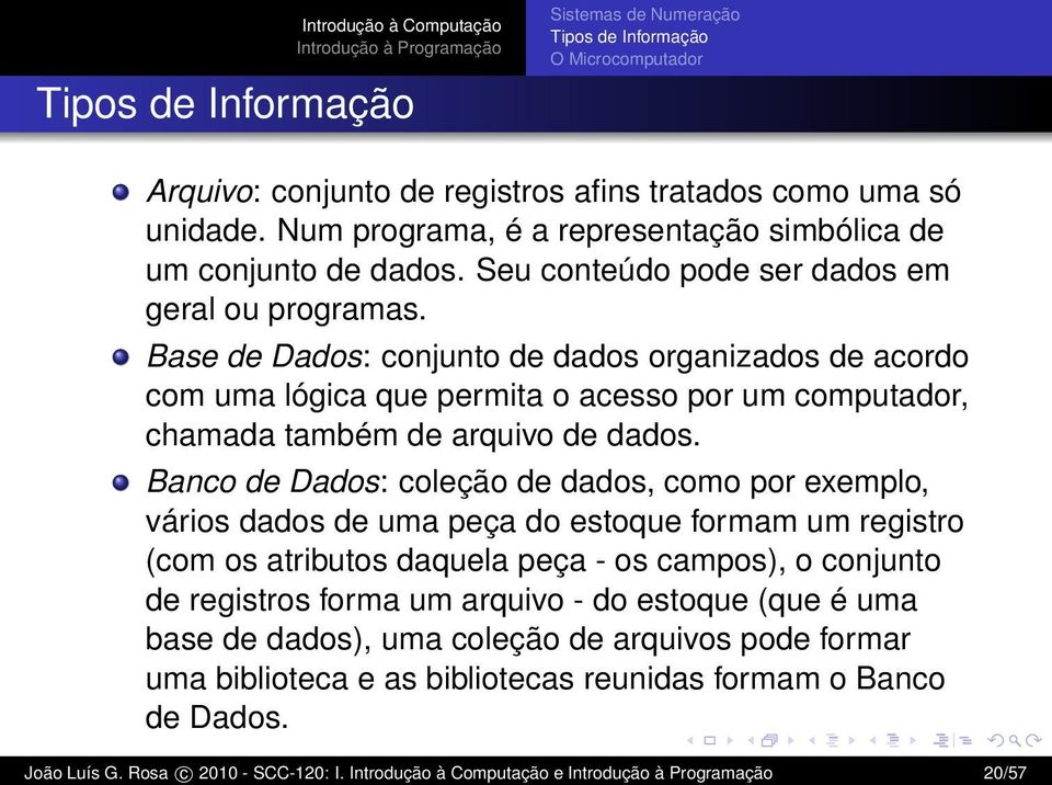 Banco de Dados: coleção de dados, como por exemplo, vários dados de uma peça do estoque formam um registro (com os atributos daquela peça - os campos), o conjunto de registros forma