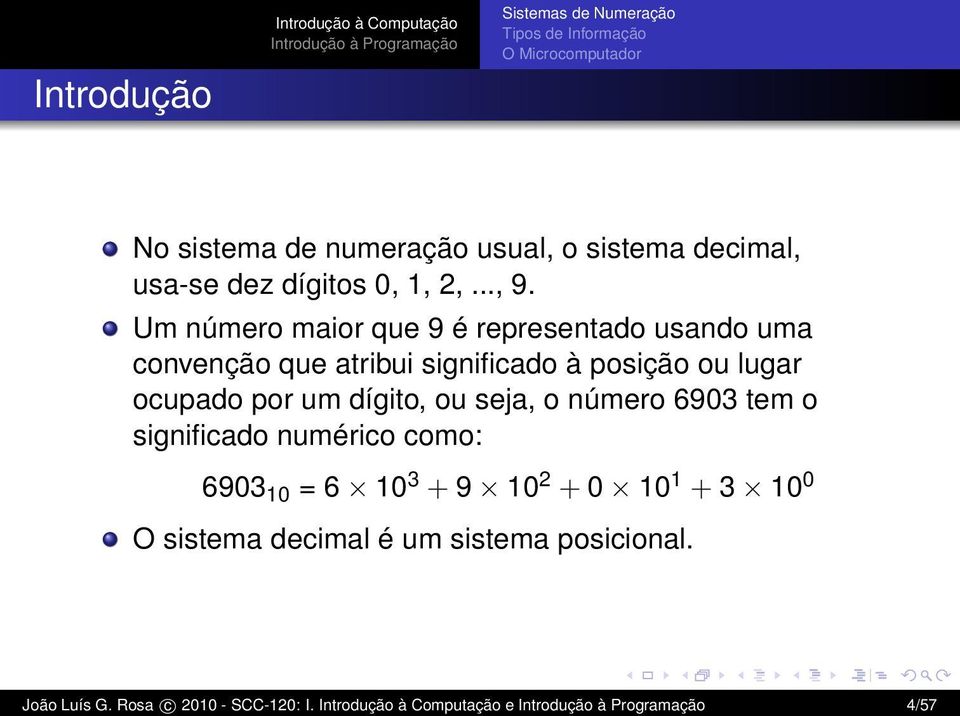 Um número maior que 9 é representado usando uma convenção que atribui significado à posição ou lugar ocupado por