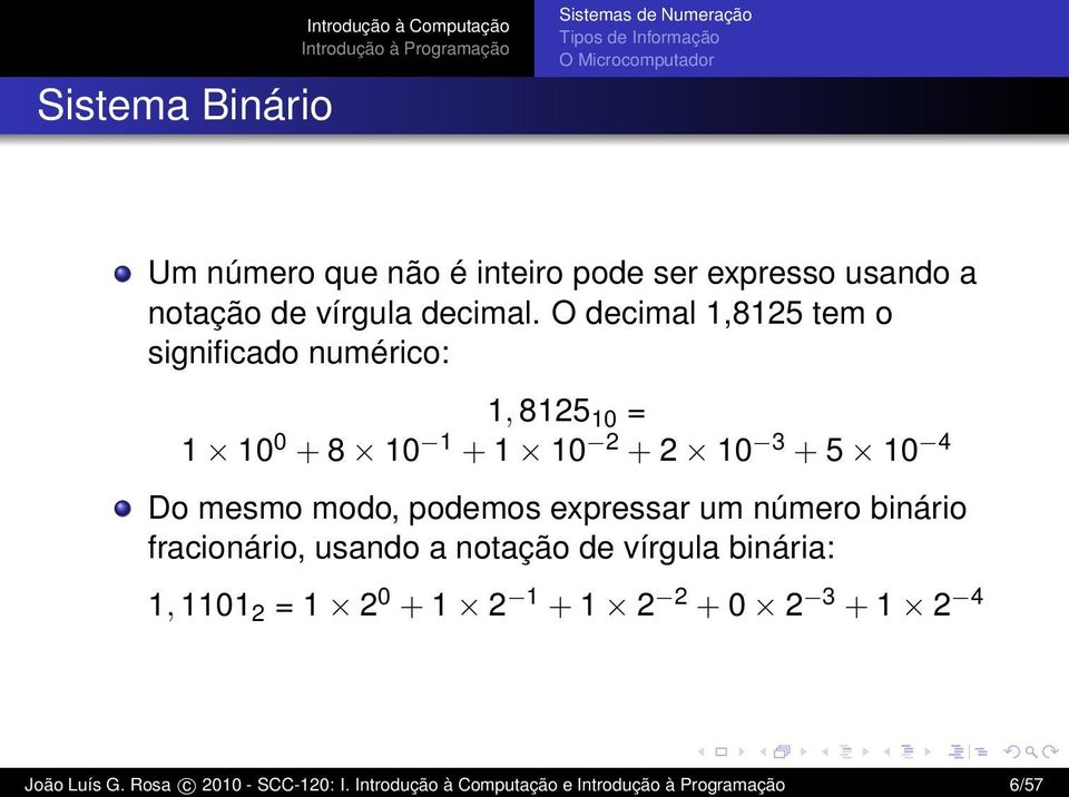 O decimal 1,8125 tem o significado numérico: 1, 8125 10 = 1 10 0 + 8 10 1 + 1 10 2 + 2 10 3 + 5 10 4 Do mesmo