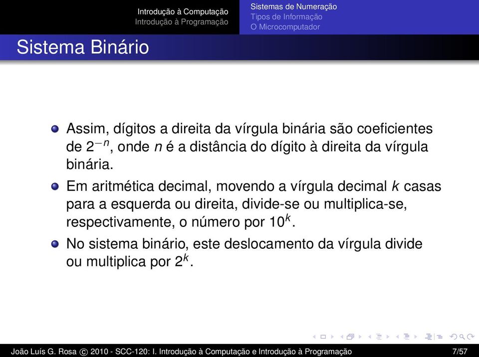 Em aritmética decimal, movendo a vírgula decimal k casas para a esquerda ou direita, divide-se ou multiplica-se,