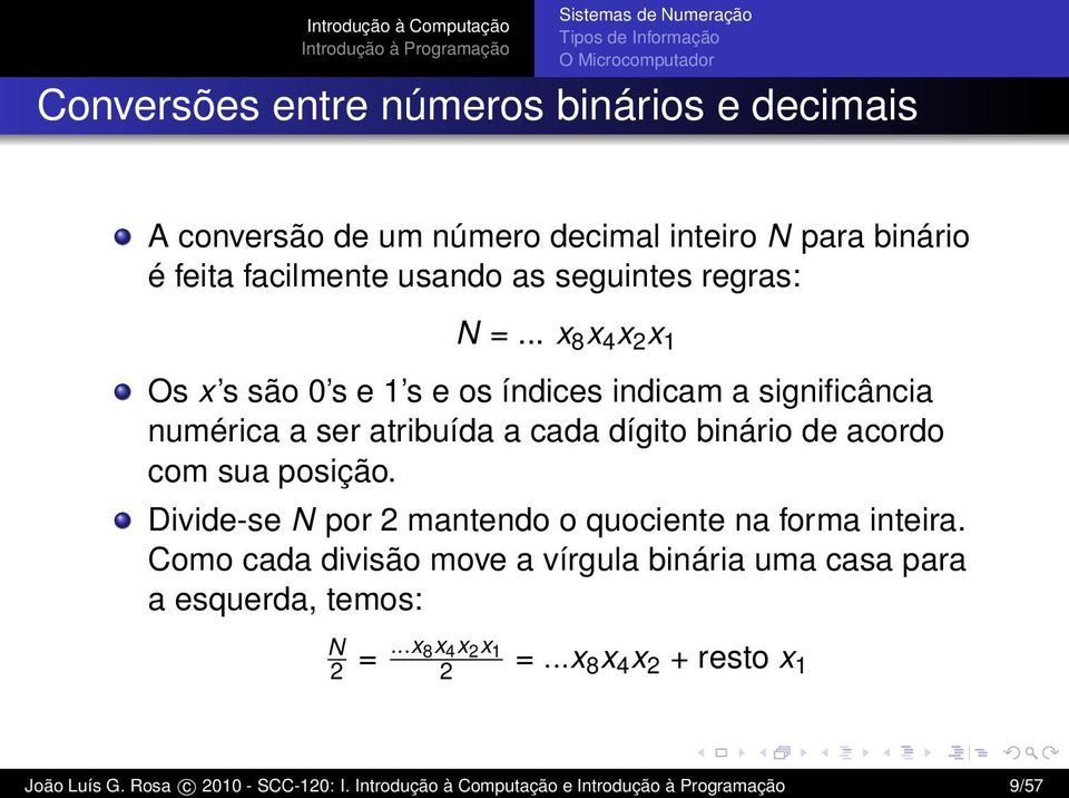 .. x 8 x 4 x 2 x 1 Os x s são 0 s e 1 s e os índices indicam a significância numérica a ser atribuída a cada dígito binário de acordo com