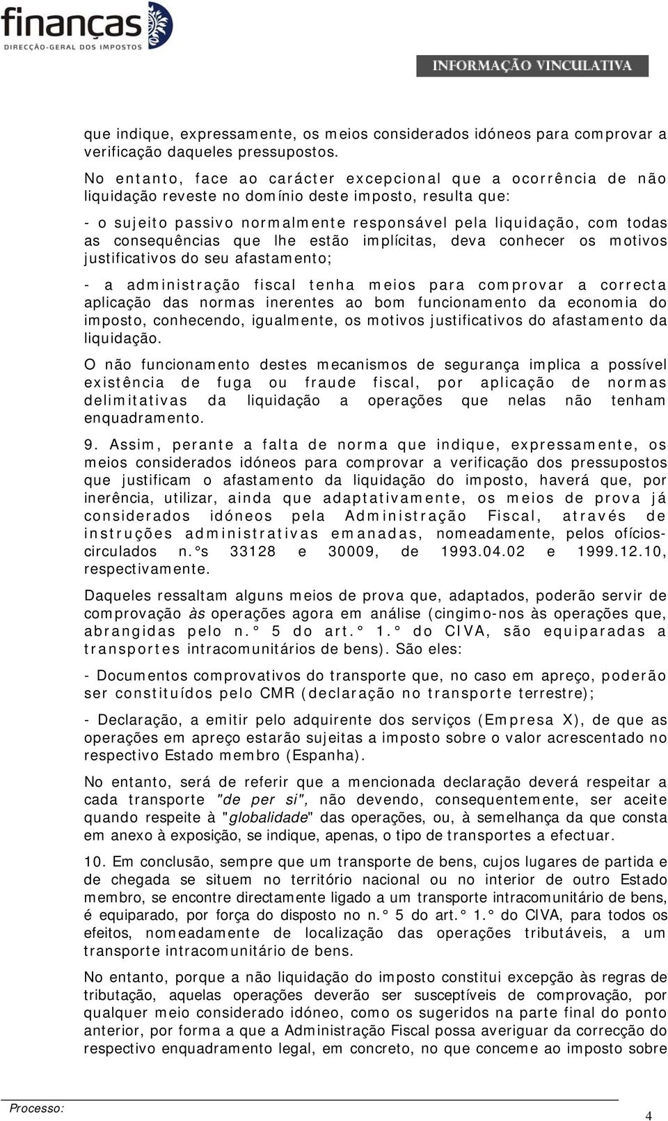 consequências que lhe estão implícitas, deva conhecer os motivos justificativos do seu afastamento; - a administração fiscal tenha meios para comprovar a correcta aplicação das normas inerentes ao