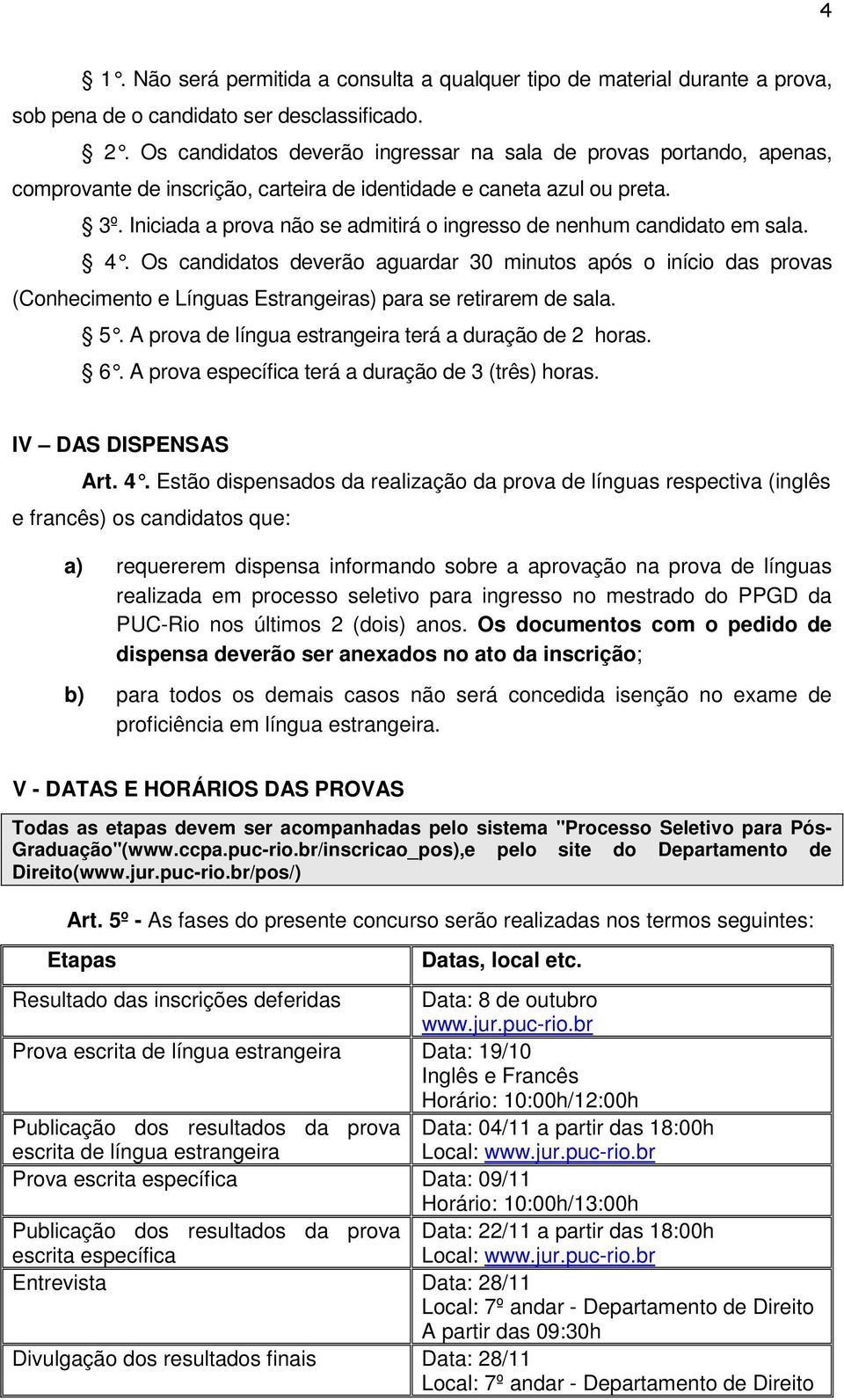 Iniciada a prova não se admitirá o ingresso de nenhum candidato em sala. 4.