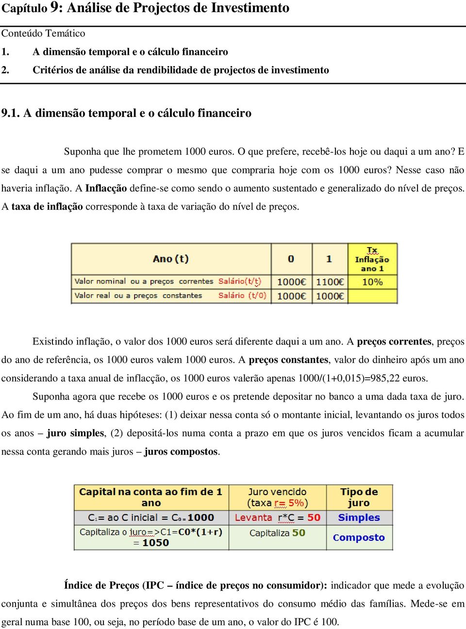 A Inflacção define-se como sendo o aumento sustentado e generalizado do nível de preços. A taxa de inflação corresponde à taxa de variação do nível de preços.