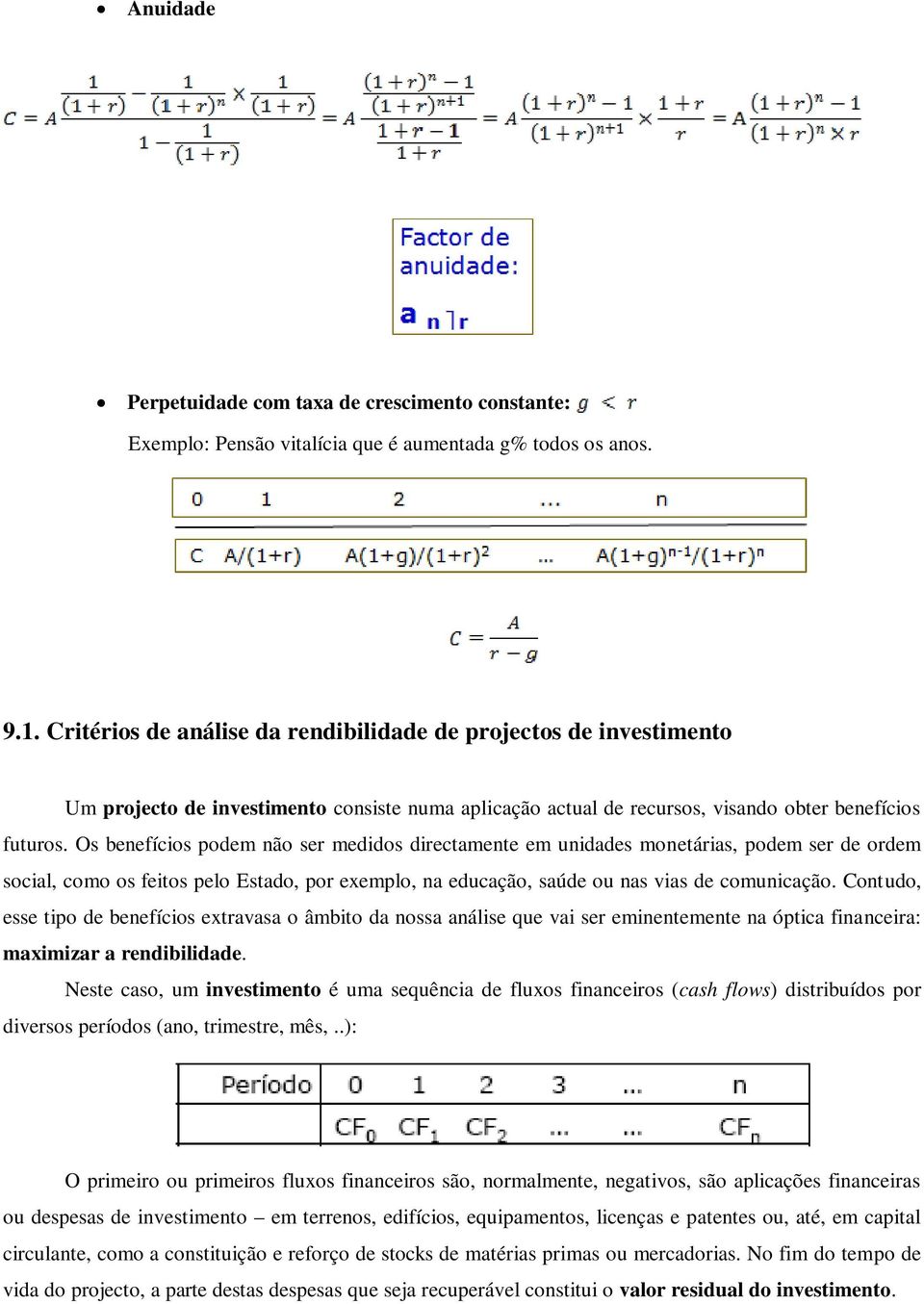 Os benefícios podem não ser medidos directamente em unidades monetárias, podem ser de ordem social, como os feitos pelo Estado, por exemplo, na educação, saúde ou nas vias de comunicação.