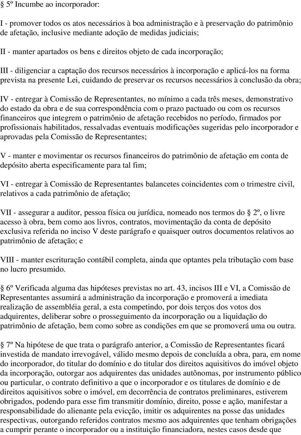 necessários à conclusão da obra; IV - entregar à Comissão de Representantes, no mínimo a cada três meses, demonstrativo do estado da obra e de sua correspondência com o prazo pactuado ou com os