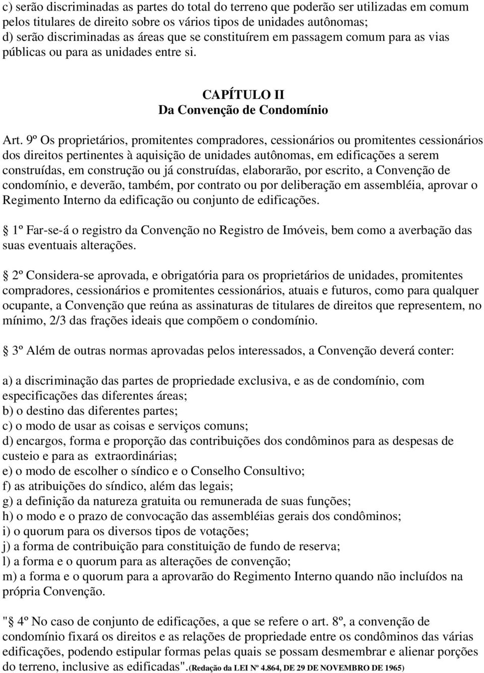 9º Os proprietários, promitentes compradores, cessionários ou promitentes cessionários dos direitos pertinentes à aquisição de unidades autônomas, em edificações a serem construídas, em construção ou