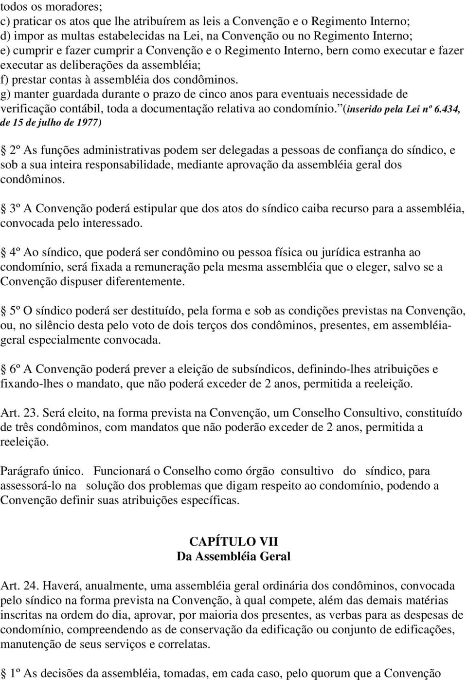 g) manter guardada durante o prazo de cinco anos para eventuais necessidade de verificação contábil, toda a documentação relativa ao condomínio. (inserido pela Lei nº 6.