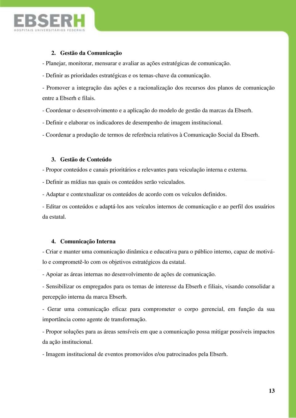 - Coordenar o desenvolvimento e a aplicação do modelo de gestão da marcas da Ebserh. - Definir e elaborar os indicadores de desempenho de imagem institucional.