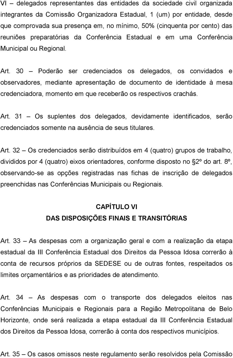 30 Poderão ser credenciados os delegados, os convidados e observadores, mediante apresentação de documento de identidade à mesa credenciadora, momento em que receberão os respectivos crachás. Art.