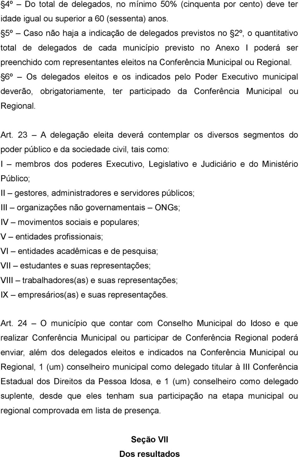 Municipal ou Regional. 6º Os delegados eleitos e os indicados pelo Poder Executivo municipal deverão, obrigatoriamente, ter participado da Conferência Municipal ou Regional. Art.