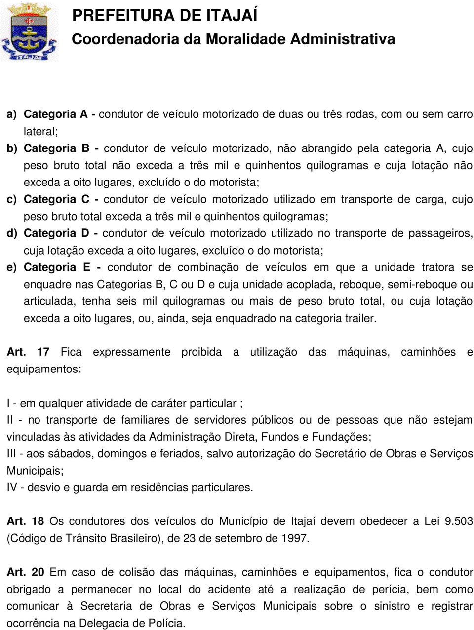 bruto total exceda a três mil e quinhentos quilogramas; d) Categoria D condutor de veículo motorizado utilizado no transporte de passageiros, cuja lotação exceda a oito lugares, excluído o do