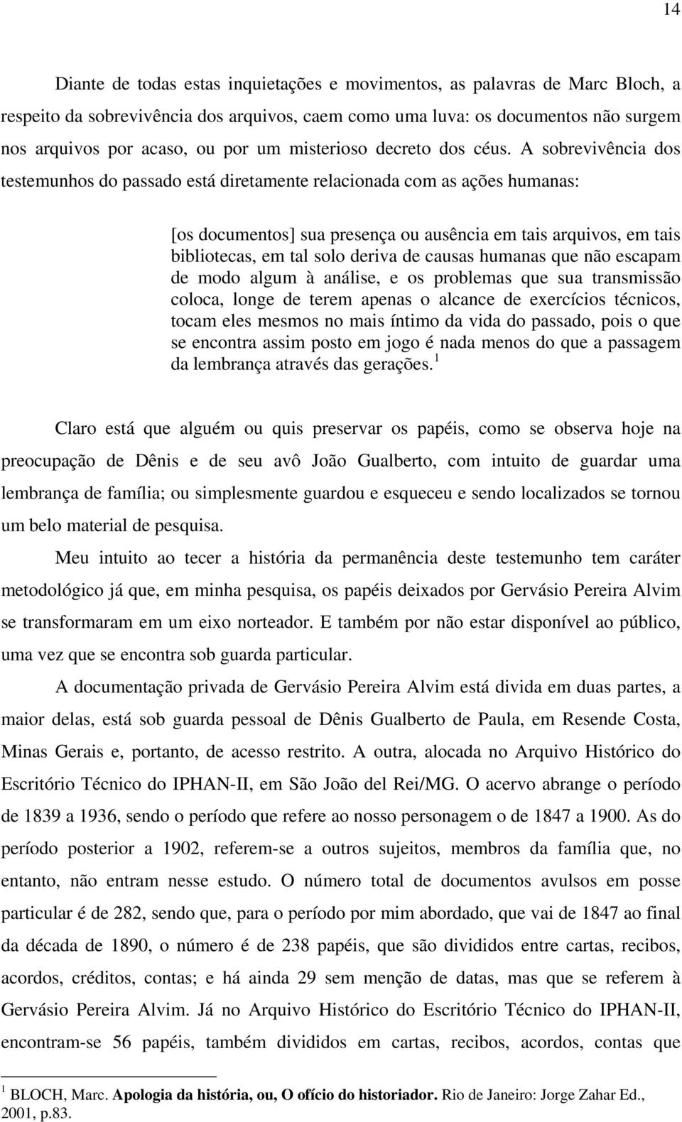 A sobrevivência dos testemunhos do passado está diretamente relacionada com as ações humanas: [os documentos] sua presença ou ausência em tais arquivos, em tais bibliotecas, em tal solo deriva de