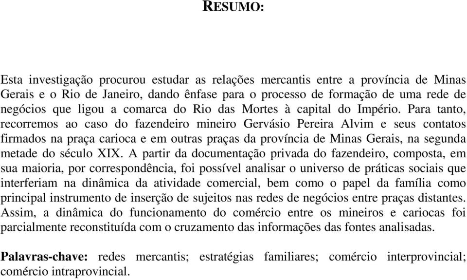 Para tanto, recorremos ao caso do fazendeiro mineiro Gervásio Pereira Alvim e seus contatos firmados na praça carioca e em outras praças da província de Minas Gerais, na segunda metade do século XIX.