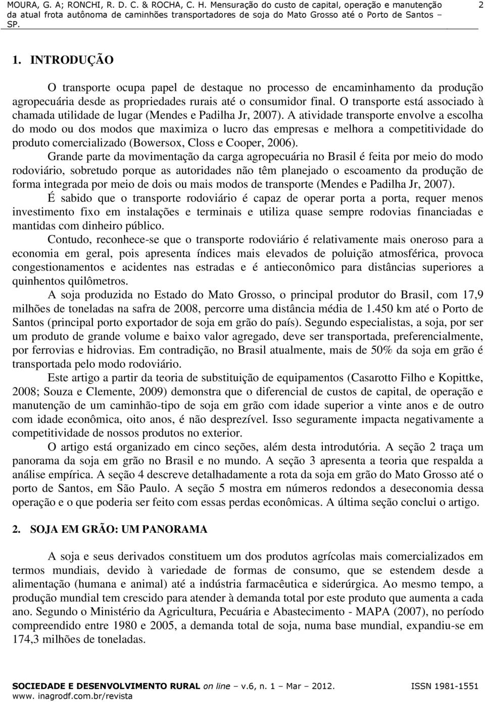 A atividade transporte envolve a escolha do modo ou dos modos que maximiza o lucro das empresas e melhora a competitividade do produto comercializado (Bowersox, Closs e Cooper, 2006).