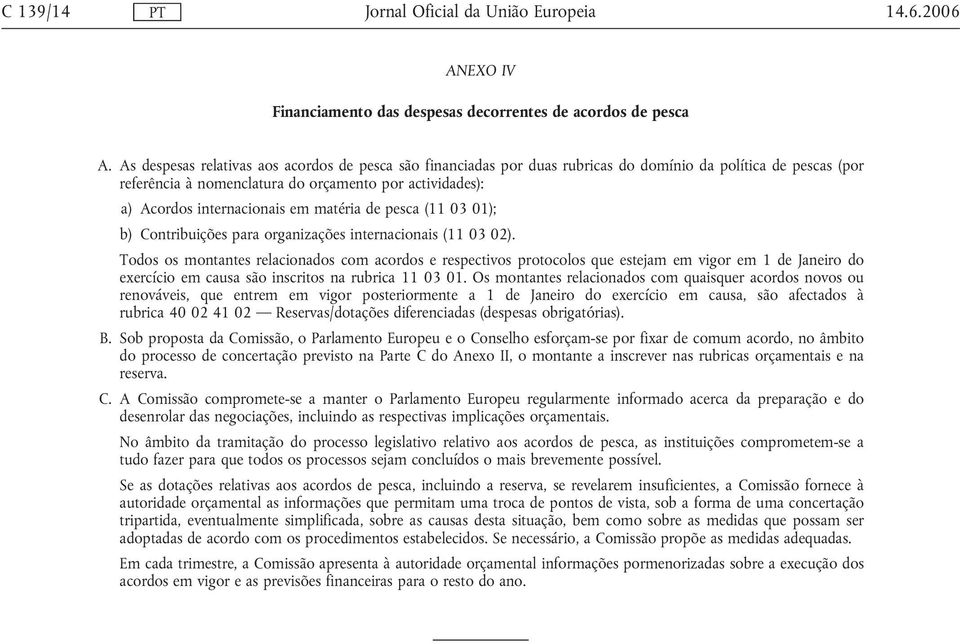 em matéria de pesca (11 03 01); b) Contribuições para organizações internacionais (11 03 02).