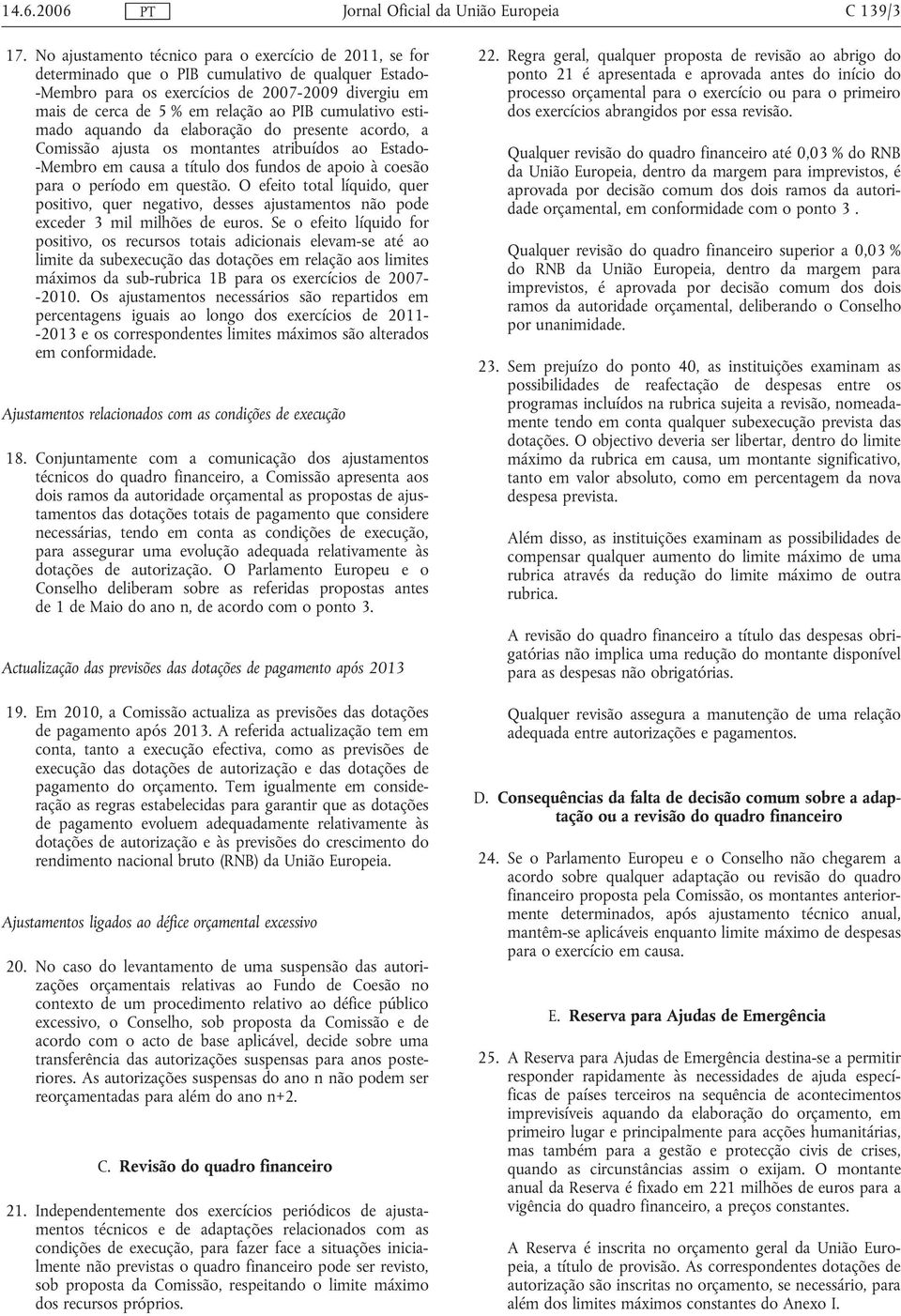 cumulativo estimado aquando da elaboração do presente acordo, a Comissão ajusta os montantes atribuídos ao Estado- -Membro em causa a título dos fundos de apoio à coesão para o período em questão.