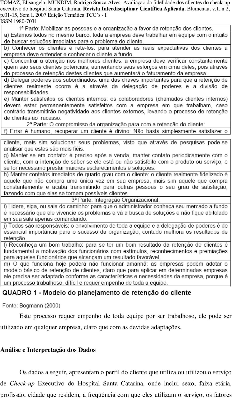 Análise e Interpretação dos Dados Os dados a seguir, apresentam o perfil do cliente que utiliza ou utilizou