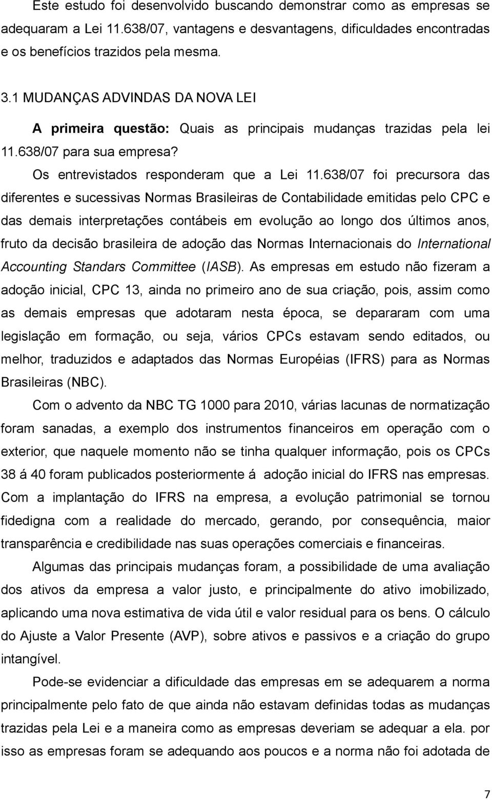 638/07 foi precursora das diferentes e sucessivas Normas Brasileiras de Contabilidade emitidas pelo CPC e das demais interpretações contábeis em evolução ao longo dos últimos anos, fruto da decisão