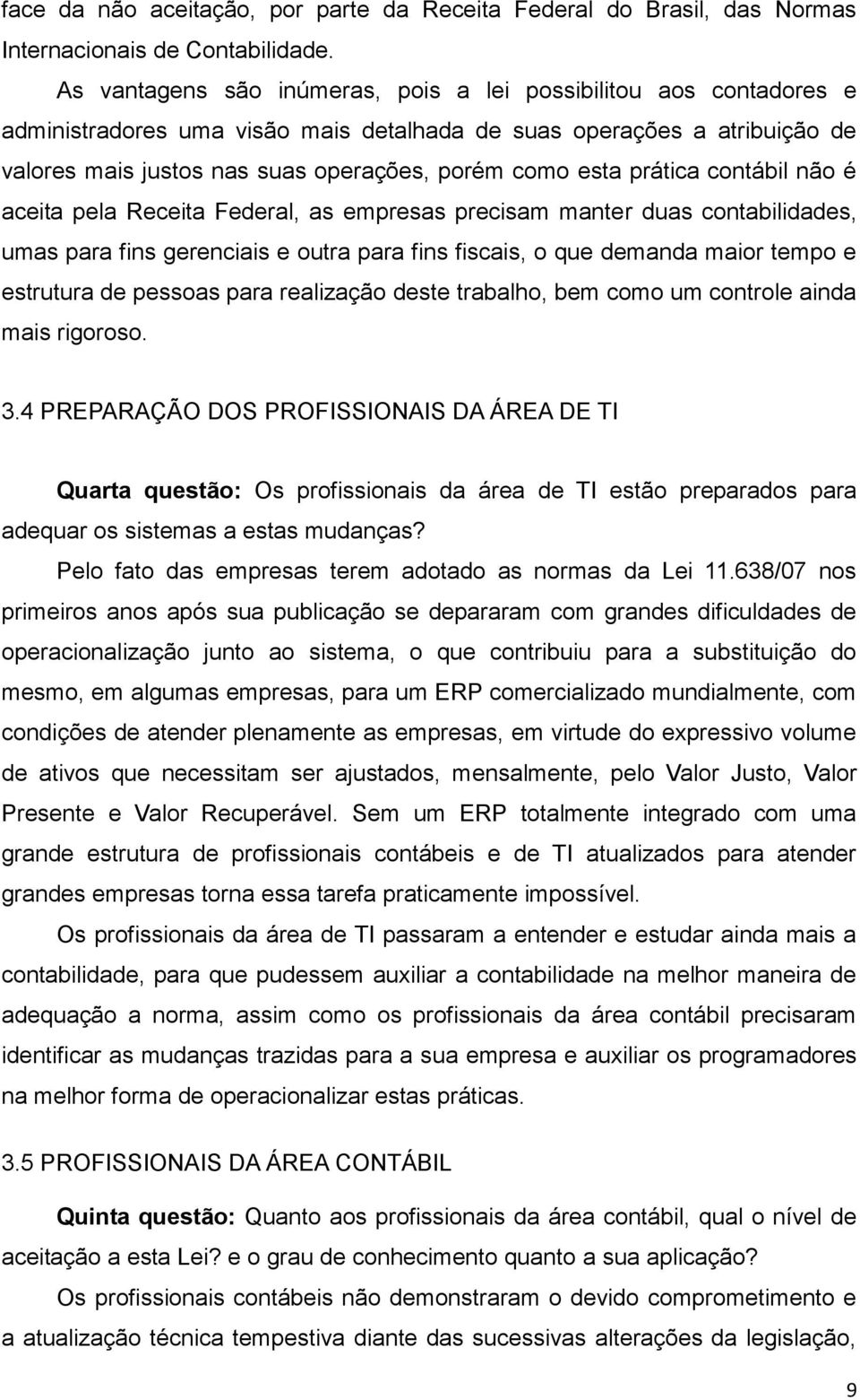 prática contábil não é aceita pela Receita Federal, as empresas precisam manter duas contabilidades, umas para fins gerenciais e outra para fins fiscais, o que demanda maior tempo e estrutura de