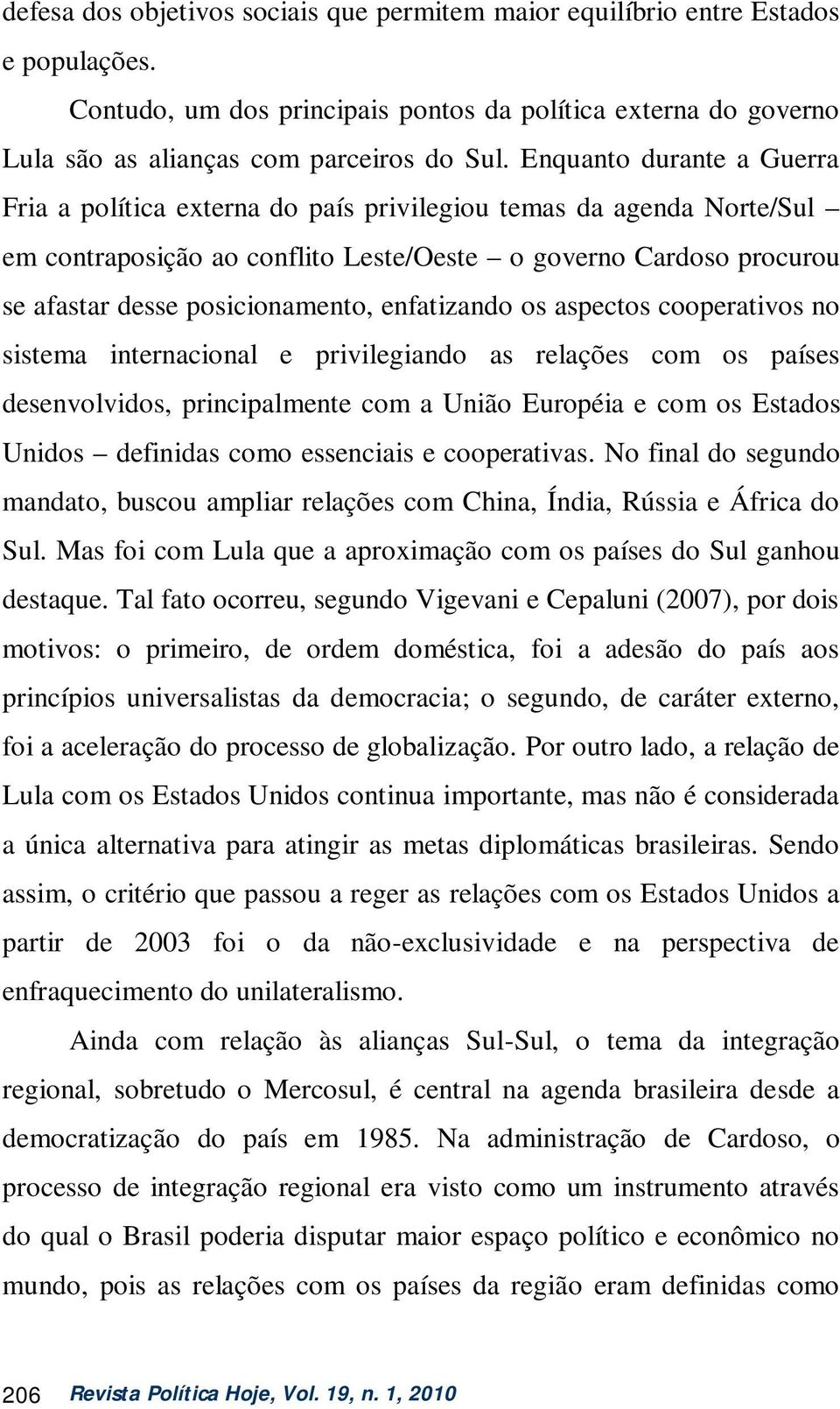 enfatizando os aspectos cooperativos no sistema internacional e privilegiando as relações com os países desenvolvidos, principalmente com a União Européia e com os Estados Unidos definidas como