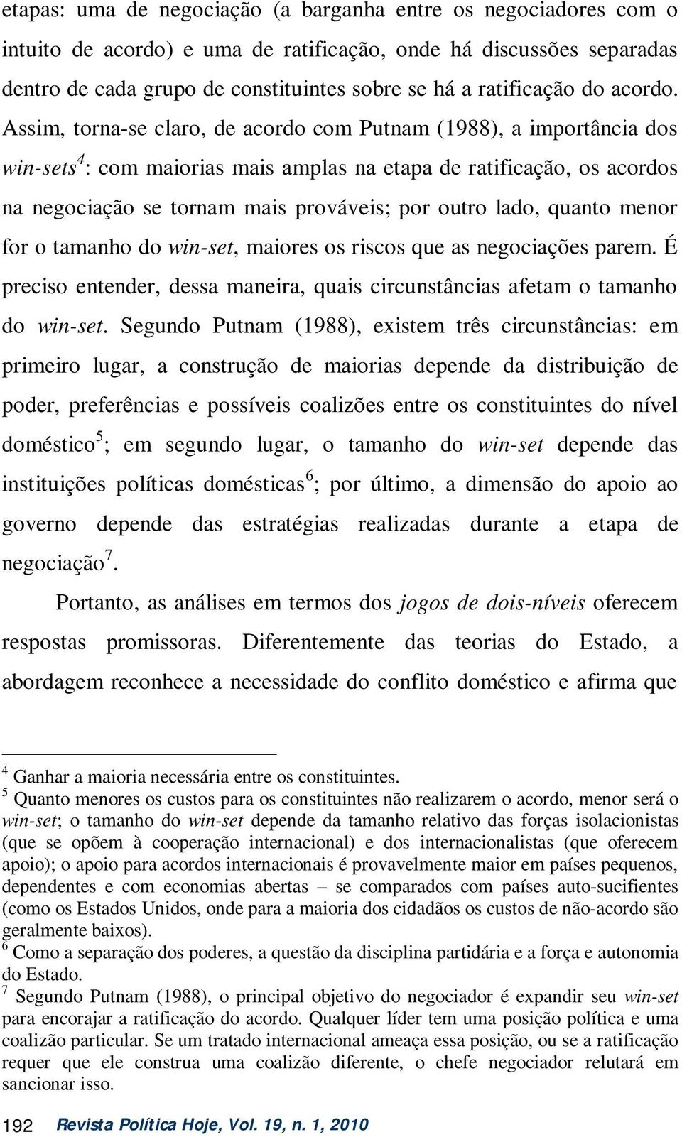 Assim, torna-se claro, de acordo com Putnam (1988), a importância dos win-sets 4 : com maiorias mais amplas na etapa de ratificação, os acordos na negociação se tornam mais prováveis; por outro lado,