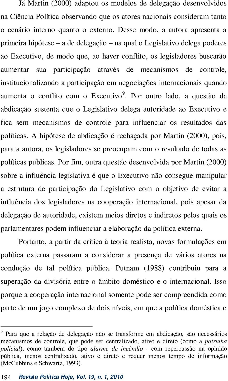 através de mecanismos de controle, institucionalizando a participação em negociações internacionais quando aumenta o conflito com o Executivo 9.