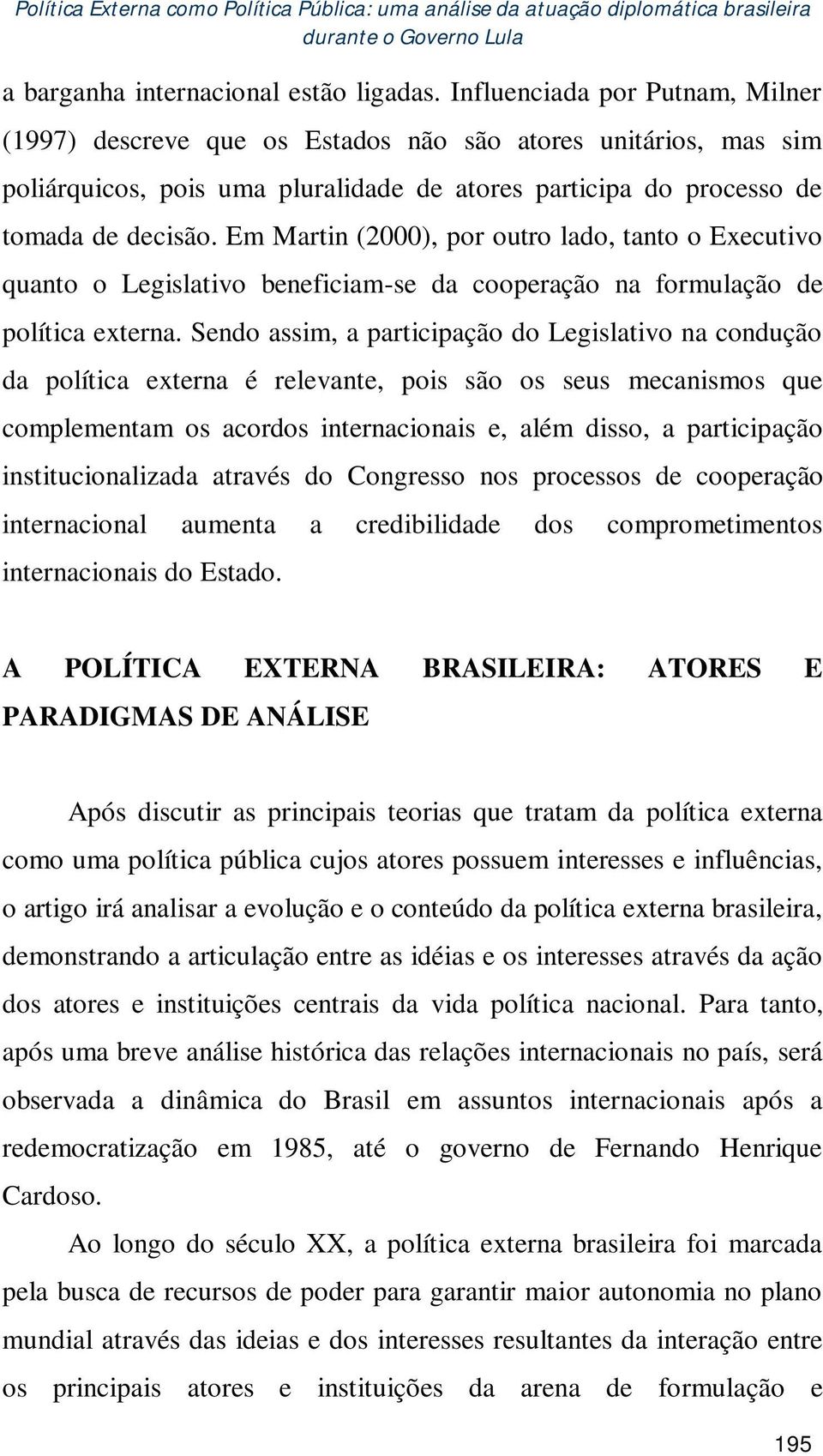 Em Martin (2000), por outro lado, tanto o Executivo quanto o Legislativo beneficiam-se da cooperação na formulação de política externa.