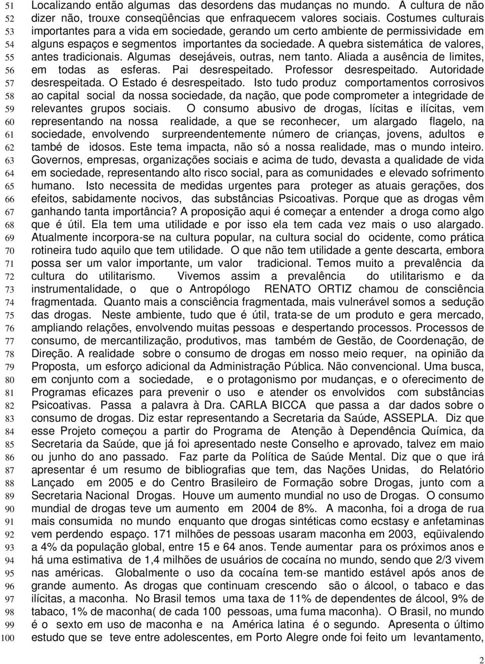 Costumes culturais importantes para a vida em sociedade, gerando um certo ambiente de permissividade em alguns espaços e segmentos importantes da sociedade.